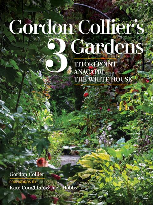 Gordon Collier’s 3 Gardens: Tītoki Point, Anacapri, The White House, Forewords by Kate Coughlan...