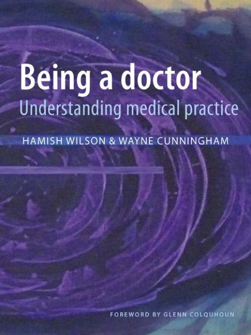 BEING A DOCTOR<br>Understanding medical practice<br><b>Hamish Wilson and Wayne Cunningham</b><br><i>Otago University Press</i>