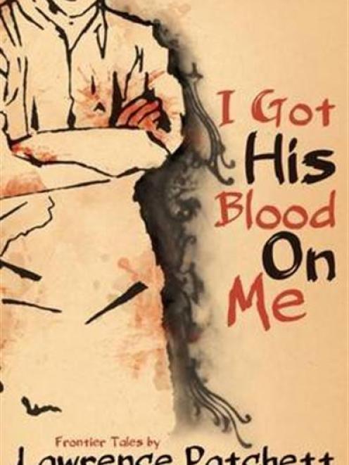 I GOT HIS BLOOD ON ME<br>Frontier Tales <br><b>Lawrence Patchett</b><br><i>Victoria University Press</b>