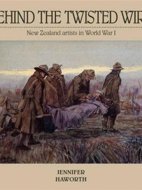 BEHIND THE TWISTED WIRE: New Zealand artists In World War 1<br><b>Jennifer Haworth</b><br><i>Wily...