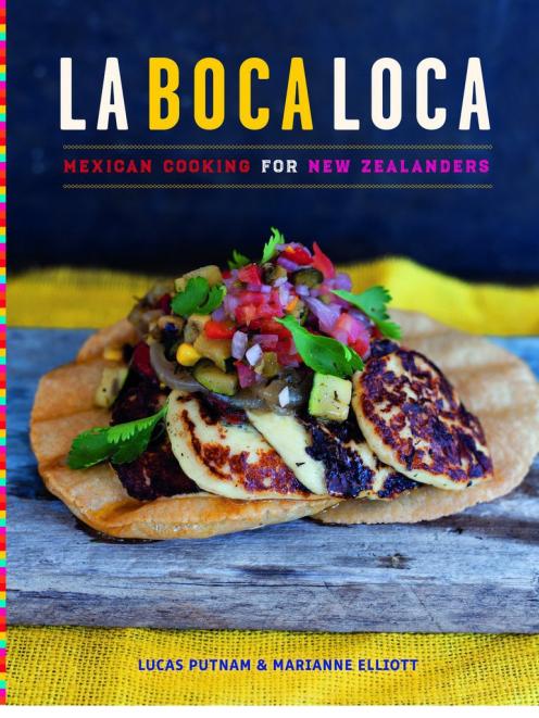 La Boca Loca: Mexican Cooking for New Zealanders, Lucas Putnam and Marianne Elliott, Potton and...