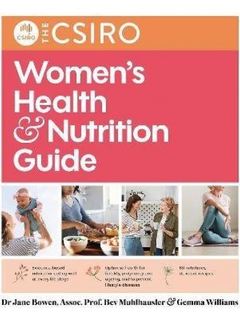 THE BOOK: The CSIRO Women’s Health and Nutrition Guide, by Jane Bowen, Bev Muhlhausler and Gemma...
