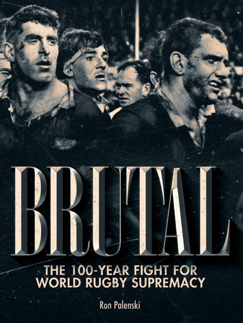 THE BOOK: Brutal: The 100-year fight for world rugby supremacy, by Ron Palenski, published by...