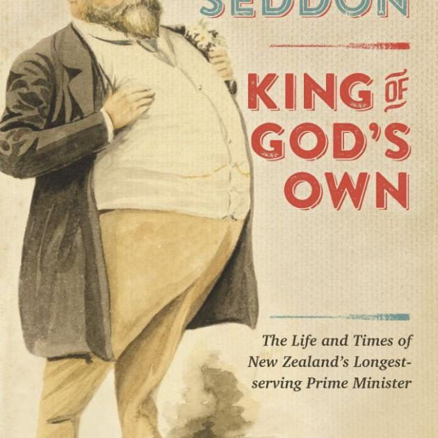 RICHARD SEDDON: KING OF GOD'S OWN<br>The Life and Times of New Zealand's Longest-Serving Prime Minister<br><b>Tom Brooking</b><br><i>Penguin</i>