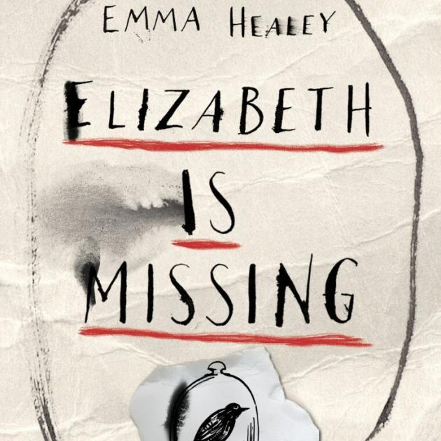 ELIZABETH IS MISSING<br><b>Emma Healey</b><br><i>Viking</i> ELIZABETH IS MISSING<br><b>Emma Healey</b><br><i>Viking</i>