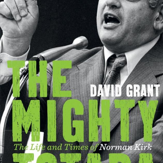 THE MIGHTY TOTARA<br>The Life and Times of Norman Kirk<br><b>David Grant</b><br><i>Random House</i>