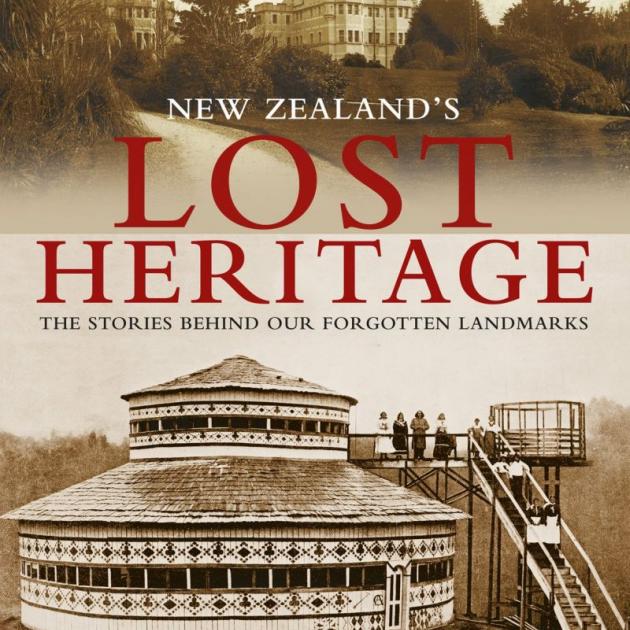 NEW ZEALAND'S LOST HERITAGE: The stories behind our forgotten landmarks<br><b>Richard Wolfe</b><br><i>New Holland</i>