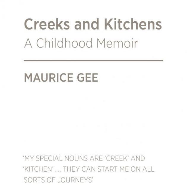 CREEKS AND KITCHENS: A Childhood Memoir <br> <b> Maurice Gee </b> <br> <i> Bridget Williams Books