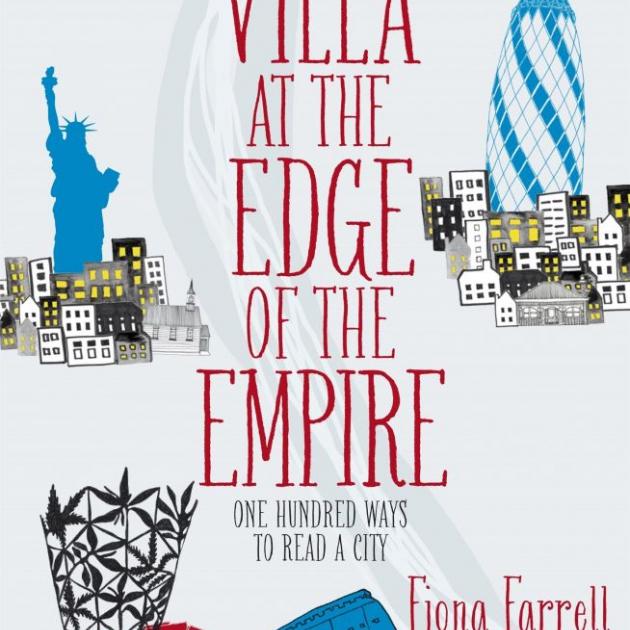 THE VILLA AT THE EDGE OF THE EMPIRE: One Hundred Ways to Read a City<br><b>Fiona Farrell<br></b><i>Vintage/Penguin Random House