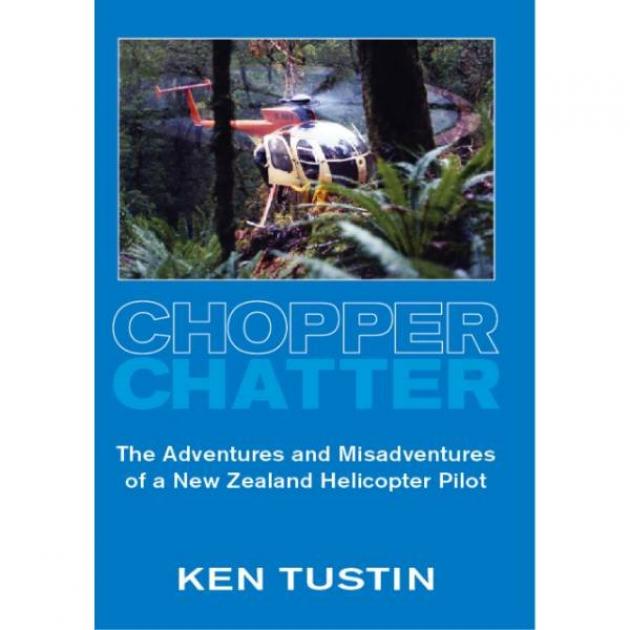 CHOPPER CHATTER<br>The Adventures and Misadventures of a New Zealand Helicopter Pilot<br><b>Ken Tustin</b><br><i>Halcyon Publishing</i>
