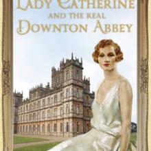 LADY CATHERINE AND THE REAL DOWNTON ABBEY</br><b>The Countess of Carnarvon</b></br><i>Hodder & Stoughton