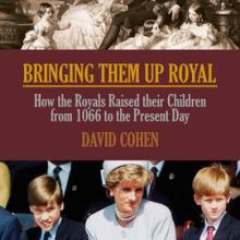 Bringing them up Royal: How the Royals Raised their Children from 1066 to the Present Day<br><b>David Cohen</b><br><i>Robson Press</i> 