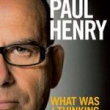 WHAT WAS I THINKING: A memoir<br /> <b>Paul Henry (with Paul Little)</b><br /> <i>Random</i>