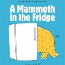 A MAMMOTH IN THE FRIDGE  <br><b>Michael Escoffier. Illustrated by Matthieu Maudet</b><br><i>Gecko Press</i>