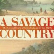 A SAVAGE COUNTRY<br>The Untold Story of New Zealand in the 1820s<br><b>Paul Moon</b><br><i>Penguin</i>