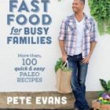 FAST FOOD FOR BUSY FAMILIES<br><b>Pete Evans</b><br><i>McMillan</i>