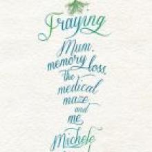 FRAYING<br>Mum, memory loss, the medical maze and me<br><b>Michele Gierck</b><br><i>NewSouth Books</i>