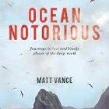 OCEAN NOTORIOUS<br>Journeys to lost and lonely places of the deep south<br><b>Matt Vance</b><br><i>Awa Press</i>