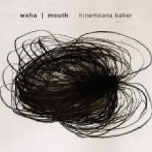 WAHA|MOUTH<br><b>Hinemoana Baker</b><br><i>Victoria University Press</i> WAHA|MOUTH<br><b>Hinemoana Baker</b><br><i>Victoria University Press</i>