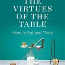 THE VIRTUES OF THE TABLE <br>How to eat and think<br><b>Julian Baggini</b><br><i>Granta 2014</i>