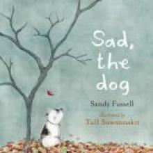 SAD, THE DOG<br><b>Sandy Fussell & Tull Suwannakit</b><br><i>Walker Books</i>