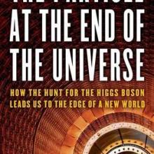 THE PARTICLE AT THE END OF THE UNIVERSE: How the Hunt for the Higgs Boson Leads Us to the Edge of a New World <br> <b> Sean Carroll </b> <br> <i> Dutton