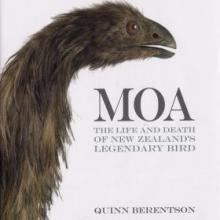 MOA: The Life and Death of New Zealand's Legendary Bird <br> <b> Quinn Berentson </b> <br> <i> Craig Potton Publishing